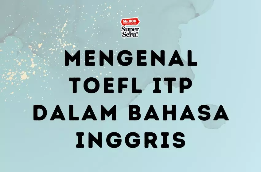 Mengenal TOEFL ITP dalam Bahasa Inggris - Mr.BOB Kampung Inggris