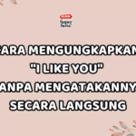 Cara Mengungkapkan I Like You Tanpa Mengatakannya Secara Langsung