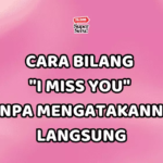 Cara Bilang “I Miss You” Tanpa Harus Mengatakannya Langsung