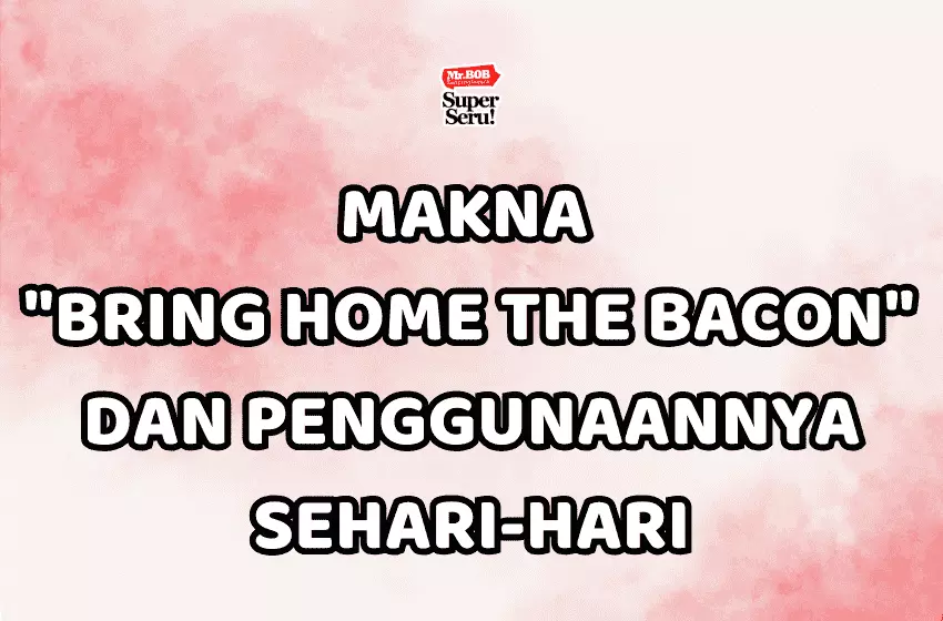 Makna “Bring Home the Bacon” dan Contoh Penggunaannya