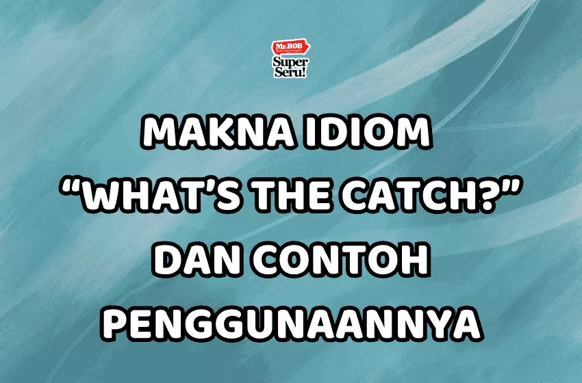 Makna Idiom “What’s the Catch?” dan Contoh Penggunaannya - Mr.BOB Kampung Inggris