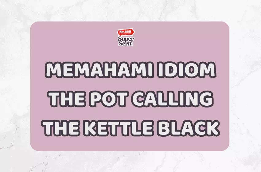 Memahami Idiom The Pot Calling the Kettle Black - Mr.BOB Kampung Inggris