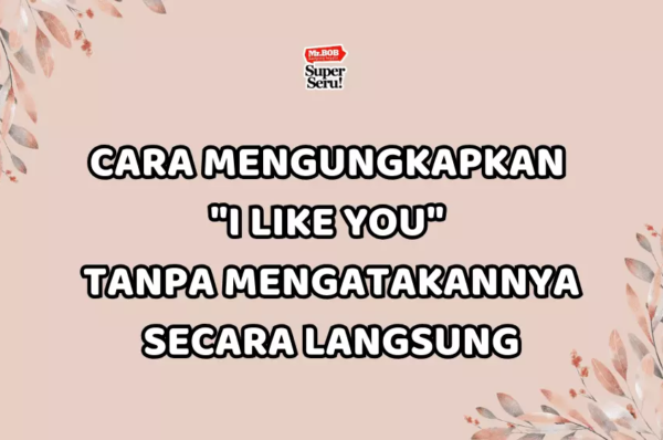 Cara Mengungkapkan I Like You Tanpa Mengatakannya Secara Langsung