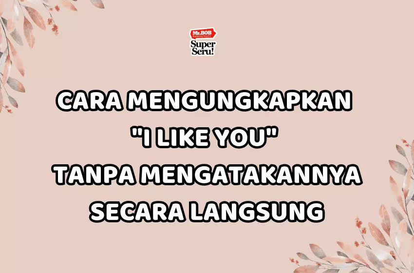 Cara Mengungkapkan I Like You Tanpa Mengatakannya Secara Langsung - Mr.BOB Kampung Inggris