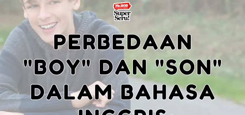 Perbedaan Boy dan Son dalam Bahasa Inggris - Mr.BOB Kampung Inggris