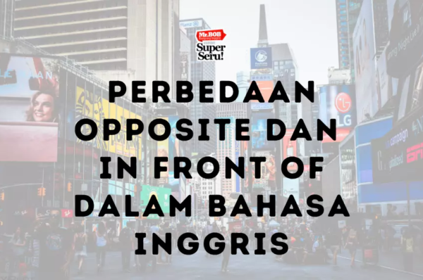 Perbedaan Opposite dan In Front Of dalam Bahasa Inggris