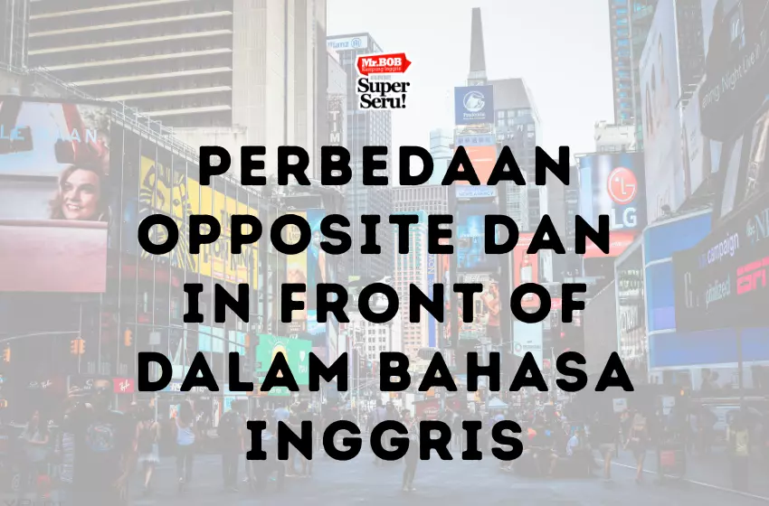 Perbedaan Opposite dan In Front Of dalam Bahasa Inggris - Mr.BOB Kampung Inggris