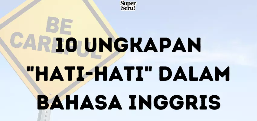 10 Ungkapan Hati-hati dalam Bahasa Inggris - Mr.BOB Kampung Inggris