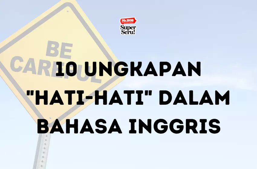 10 Ungkapan Hati-hati dalam Bahasa Inggris - Mr.BOB Kampung Inggris