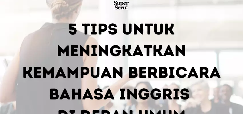 5 Tips untuk Meningkatkan Kemampuan Berbicara Bahasa Inggris di Depan Umum - Mr.BOB Kampung Inggris