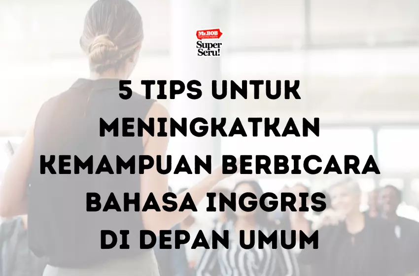 5 Tips untuk Meningkatkan Kemampuan Berbicara Bahasa Inggris di Depan Umum - Mr.BOB Kampung Inggris