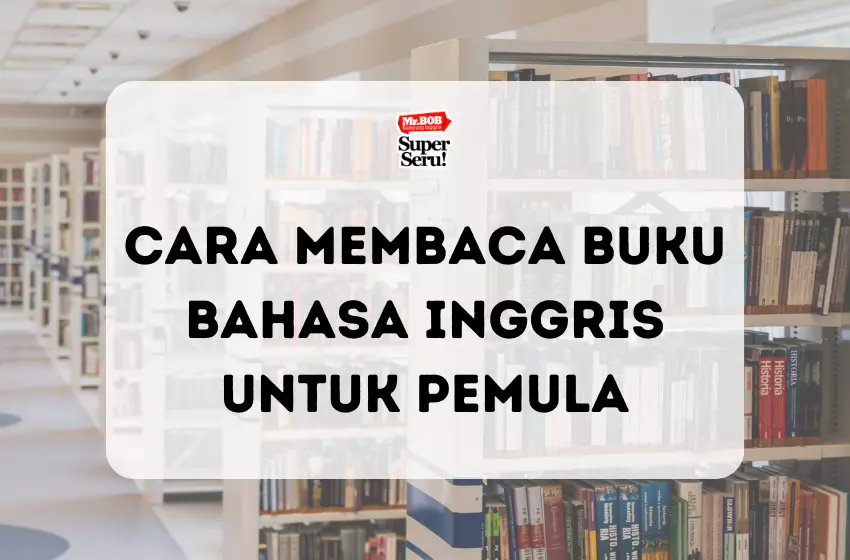 Cara Membaca Buku Bahasa Inggris untuk Pemula - Mr.BOB Kampung Inggris