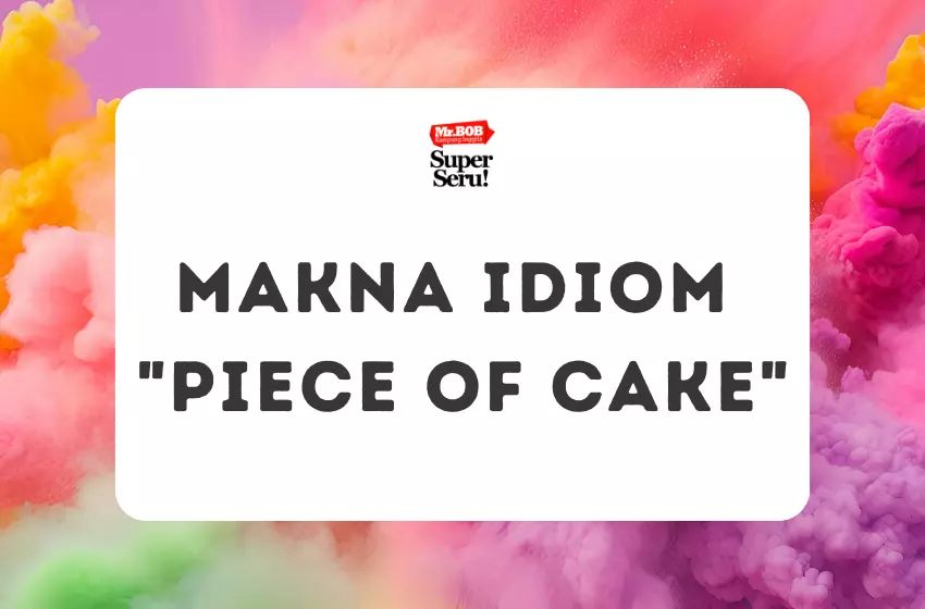 Makna Idiom Piece of Cake - Mr.BOB Kampung Inggris