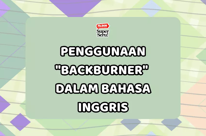 Penggunaan "Backburner" dalam Bahasa Inggris - Mr.BOB Kampung Inggris