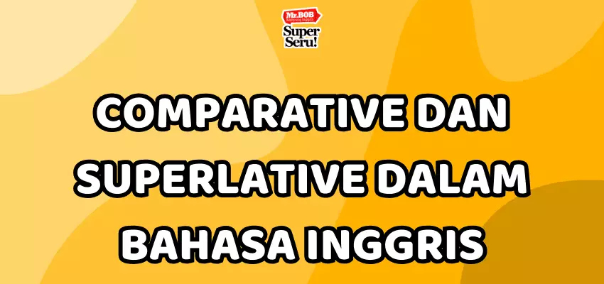 Comparative dan Superlative dalam Bahasa Inggris - Mr.BOB Kampung Inggris