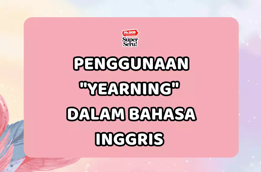 Penggunaan "Yearning" dalam Bahasa Inggris - Mr.BOB Kampung Inggris