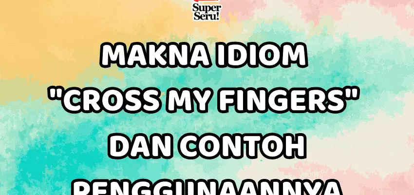 Makna Idiom "Cross My Fingers" dan Contoh Penggunaannya - Mr.BOB Kampung Inggris