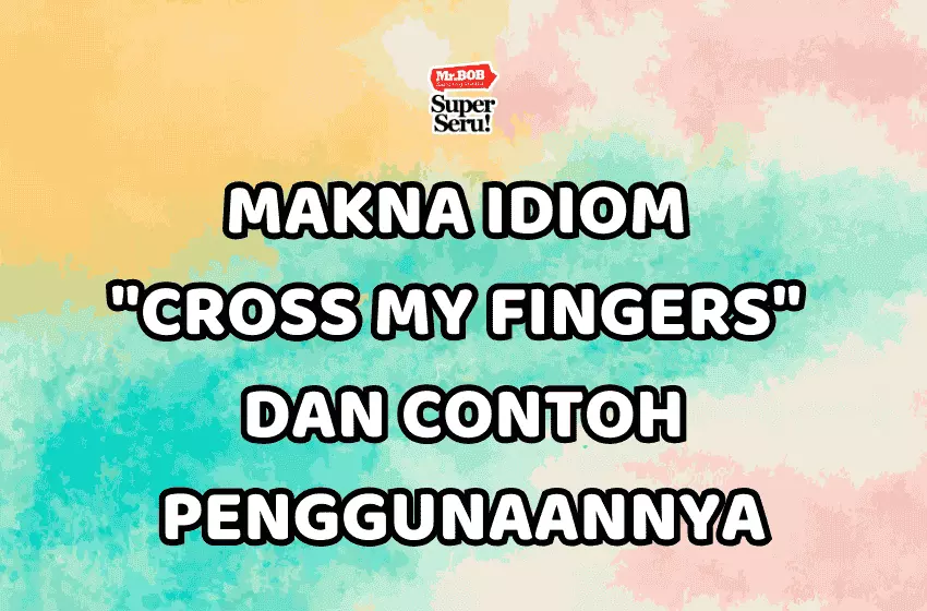 Makna Idiom "Cross My Fingers" dan Contoh Penggunaannya - Mr.BOB Kampung Inggris