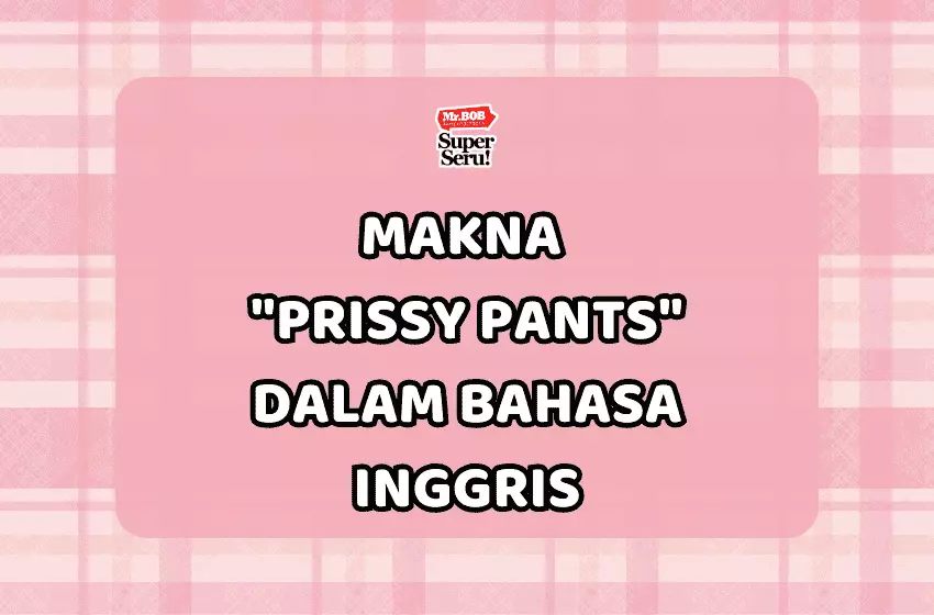 Makna “Prissy Pants” dalam Bahasa Inggris