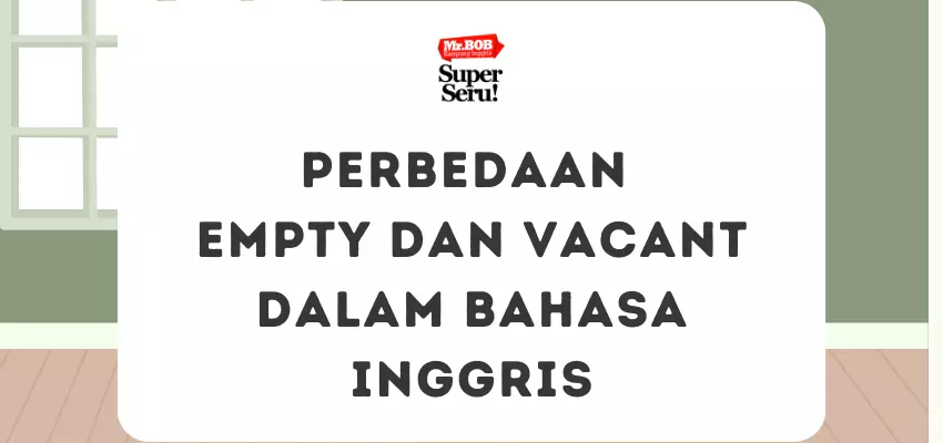 Perbedaan Empty dan Vacant dalam Bahasa Inggris - Mr.BOB Kampung Inggris