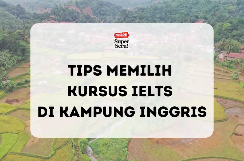 Tips Memilih Kursus IELTS di Kampung Inggris - Mr.BOB Kampung Inggris