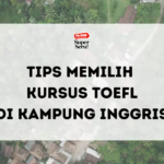 Tips Memilih Kursus TOEFL di Kampung Inggris