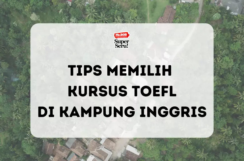 Tips Memilih Kursus TOEFL di Kampung Inggris - Mr.BOB Kampung Inggris