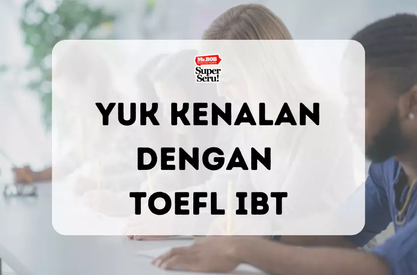 Yuk Kenalan dengan TOEFL iBT - Mr.BOB Kampung Inggris