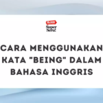 Cara Menggunakan Kata “Being” dalam Bahasa Inggris