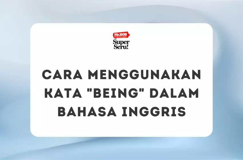 Cara Menggunakan Kata Being dalam Bahasa Inggris - Mr.BOB Kampung Inggris