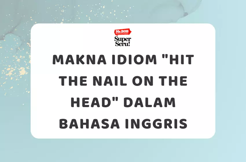 Makna Idiom Hit the Nail on the Head dalam Bahasa Inggris - Mr.BOB Kampung Inggris