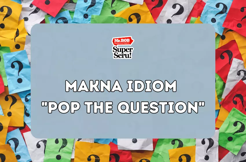 Makna Idiom Pop the Question - Mr.BOB Kampung Inggris