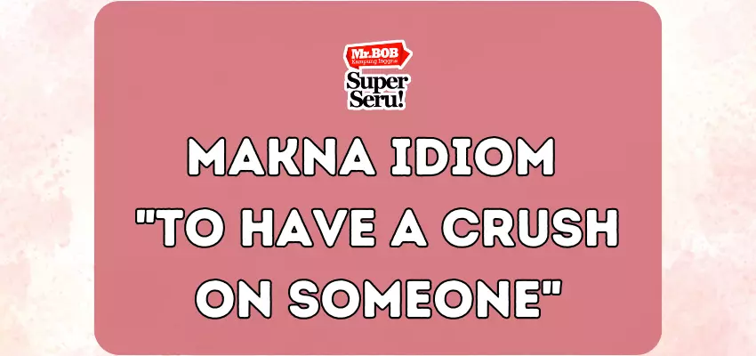 Makna Idiom To Have a Crush on Someone - Mr.BOB Kampung Inggris