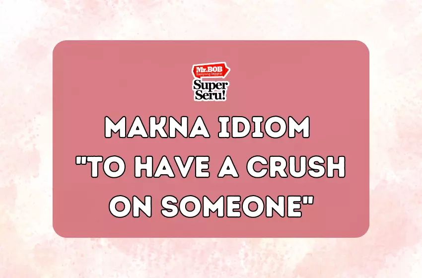 Makna Idiom To Have a Crush on Someone - Mr.BOB Kampung Inggris