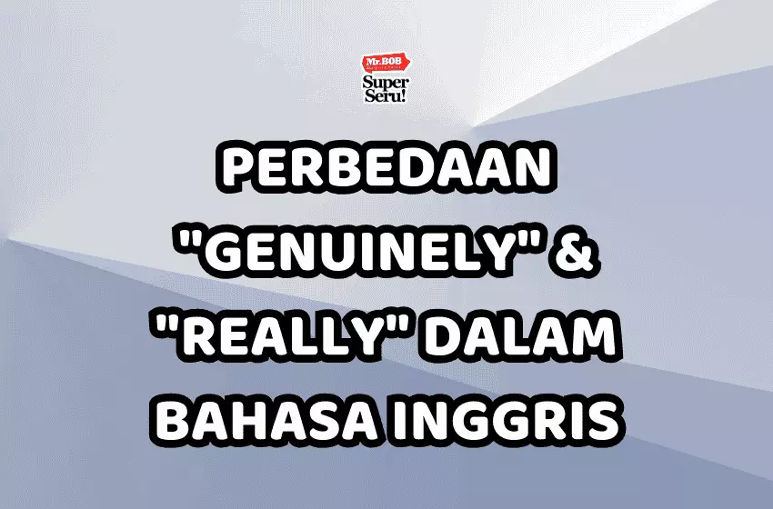 Perbedaan "Genuinely" & "Really" dalam Bahasa Inggris - Mr.BOB Kampung Inggris