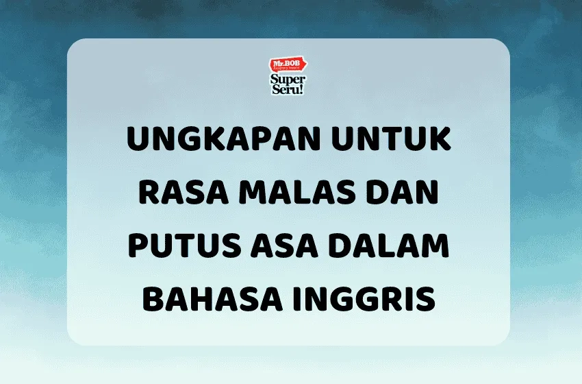 Ungkapan untuk Rasa Malas dan Putus Asa dalam Bahasa Inggris - Mr.BOB Kampung Inggris