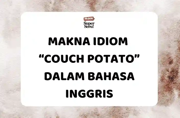 Makna Idiom “Couch Potato” dalam Bahasa Inggris - Mr.BOB Kampung Inggris