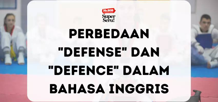 Perbedaan Defense dan Defence dalam Bahasa Inggris - Mr.BOB Kampung Inggris