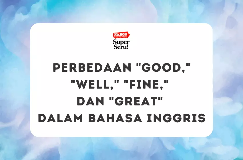 Perbedaan “Good,” “Well,” “Fine,” dan “Great” dalam Bahasa Inggris