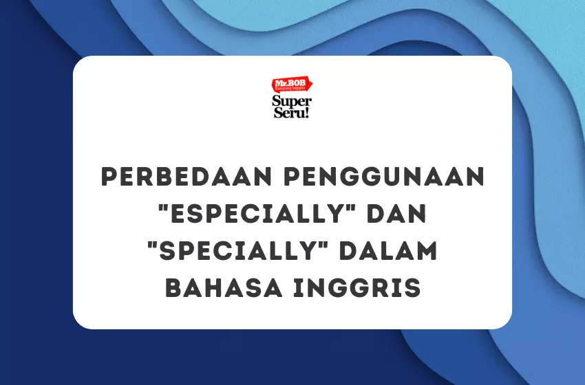 Perbedaan Penggunaan Especially dan Specially dalam Bahasa Inggris - Mr.BOB Kampung Inggris