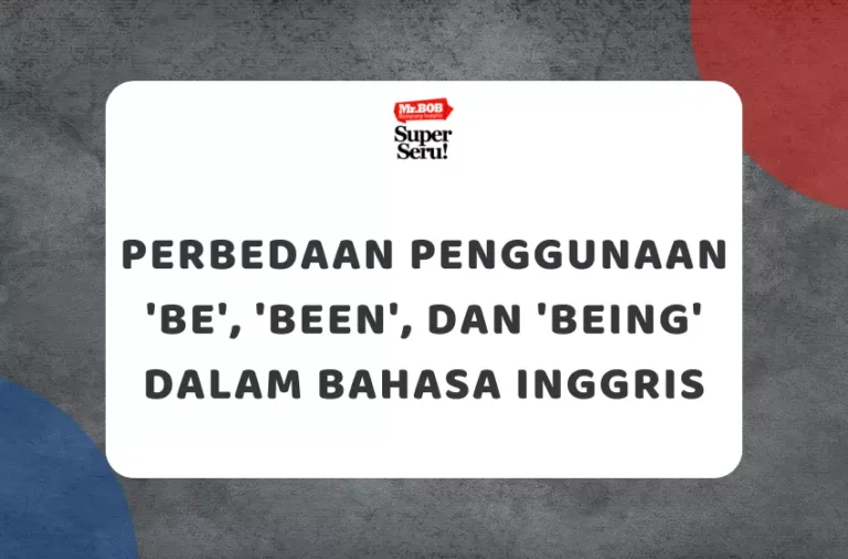 Perbedaan Penggunaan 'Be', 'Been', dan 'Being' dalam Bahasa Inggris - Mr.BOB Kampung Inggris