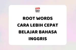 Root Words, Cara Lebih Cepat Belajar Bahasa Inggris - Mr.BOB Kampung Inggris
