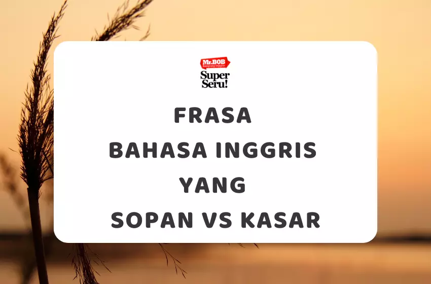 Frasa Bahasa Inggris yang Sopan vs Kasar - Mr.BOB Kampung Inggris