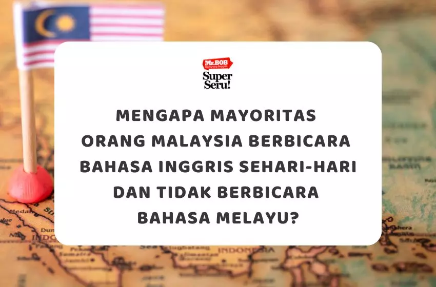 Mengapa Mayoritas Orang Malaysia Berbicara Bahasa Inggris Sehari-hari dan Tidak Berbicara Bahasa Melayu - Mr.BOB Kampung Inggris