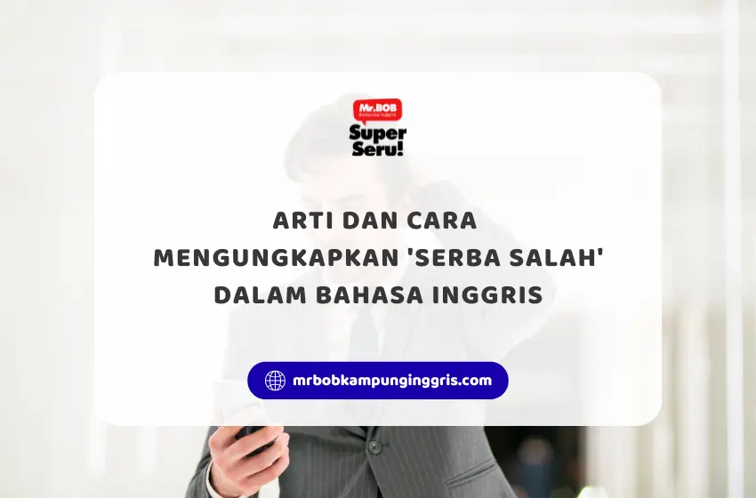 Arti dan Cara Mengungkapkan Serba Salah dalam Bahasa Inggris - Mr.BOB Kampung Inggris