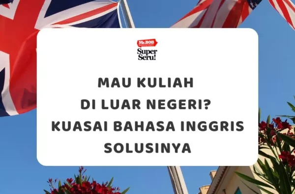 Mau Kuliah di Luar Negeri? Kuasai Bahasa Inggris Solusinya - Mr.BOB Kampung Inggris