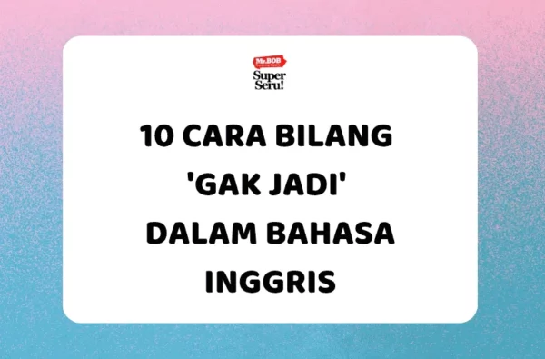 10 Cara Bilang 'Gak Jadi' dalam Bahasa Inggris - Mr.BOB Kampung Inggris