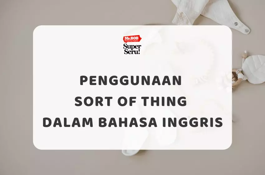 Penggunaan Sort of thing dalam Bahasa Inggris