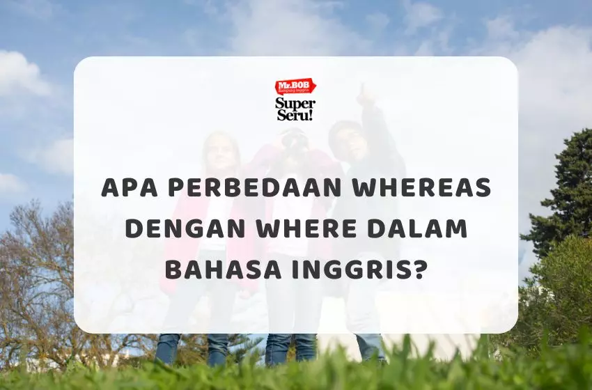Apa Perbedaan Whereas dengan Where dalam Bahasa Inggris?