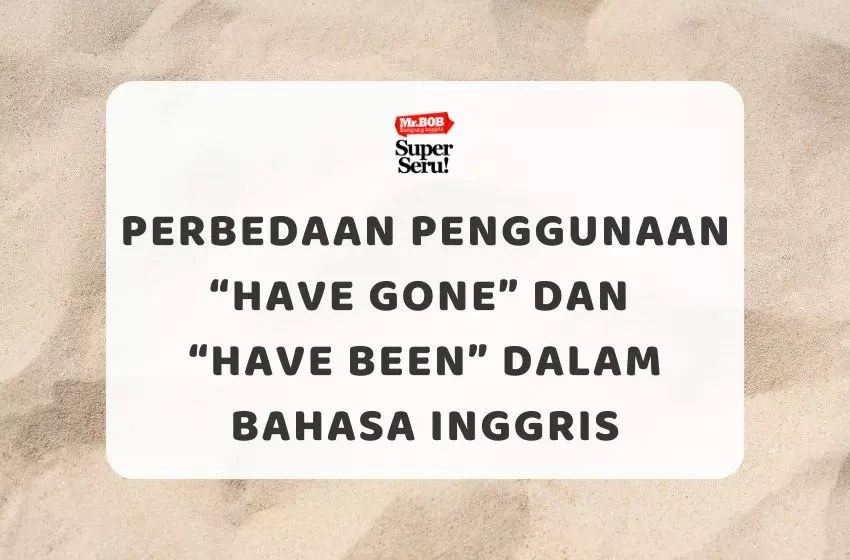 Perbedaan Penggunaan Have Gone dan Have Been dalam Bahasa Inggris